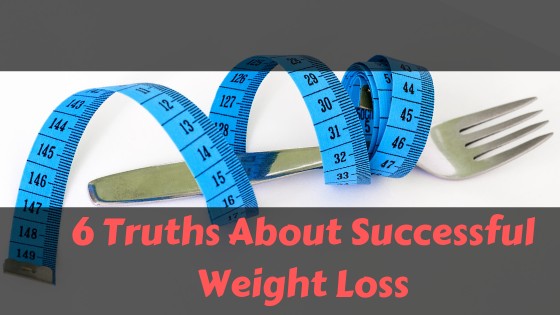 6 Truths To Weight Loss Success