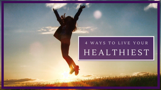 4 Ways To Live Your Healthiest